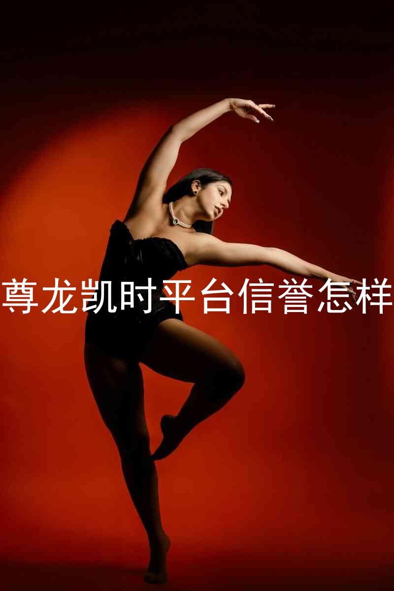 尊龙凯时平台信誉怎样